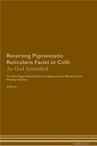 Reversing Pigmentatio Reticularis Faciei Et Colli: As God Intended the Raw Vegan Plant-Based Detoxification & Regeneration Workbook for Healing Patients. Volume 1