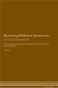 Reversing Williams Syndrome: As God Intended the Raw Vegan Plant-Based Detoxification & Regeneration Workbook for Healing Patients. Volume 1