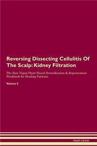 Reversing Dissecting Cellulitis Of The Scalp: Kidney Filtration The Raw Vegan Plant-Based Detoxification & Regeneration Workbook for Healing Patients. Volume 5