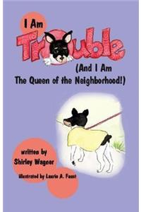 I am Trouble and I am the Queen of the Neighbourhood