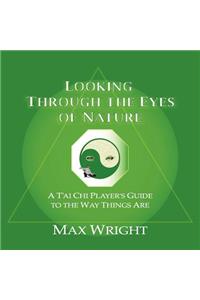 Looking Through The Eyes Of Nature; A T'ai Chi Player's Guide To The Way Things Are