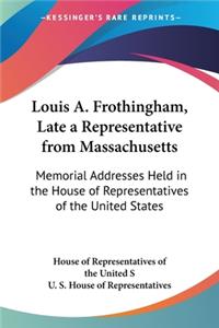 Louis A. Frothingham, Late a Representative from Massachusetts