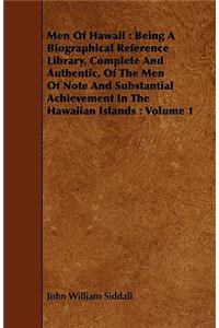 Men of Hawaii: Being a Biographical Reference Library, Complete and Authentic, of the Men of Note and Substantial Achievement in the Hawaiian Islands: Volume 1
