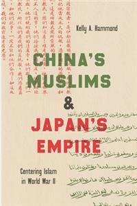 China's Muslims and Japan's Empire: Centering Islam in World War II