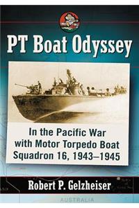 PT Boat Odyssey: In the Pacific War with Motor Torpedo Boat Squadron 16, 1943-1945