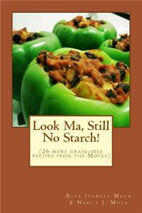 Look Ma, Still No Starch!: (A second grain-free recipe book from the Mocks)