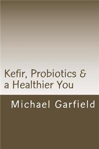 Kefir, Probiotics & a Healthier You