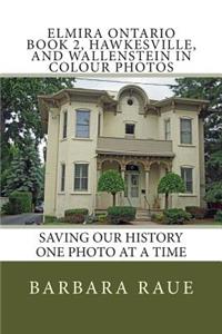 Elmira Ontario Book 2, Hawkesville, and Wallenstein in Colour Photos