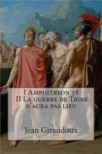 I Amphitryon 38 - II La guerre de Troie n'aura pas lieu