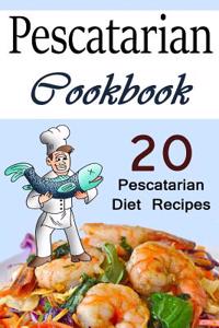 Pescatarian Cookbook: 20 Pescatarian Diet Recipes (Pescatarians, Pescatarian Cooking, Pescatarian Recipe Book, Pescatarian Recipe Ideas, Fis
