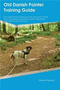 Old Danish Pointer Training Guide Old Danish Pointer Training Includes: Old Danish Pointer Tricks, Socializing, Housetraining, Agility, Obedience, Behavioral Training and More