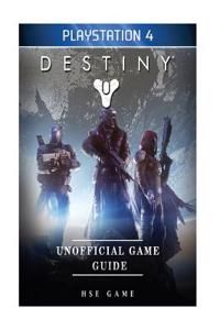 Destiny PlayStation 4 Unofficial Game Guide