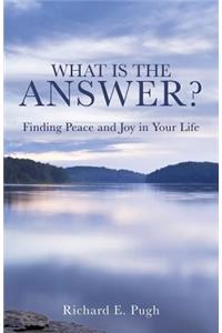 What Is the Answer? Finding Peace and Joy in Your Life