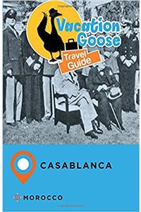 Vacation Goose Travel Guide Casablanca Morocco
