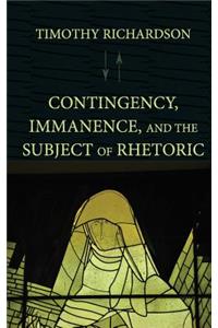 Contingency, Immanence, and the Subject of Rhetoric