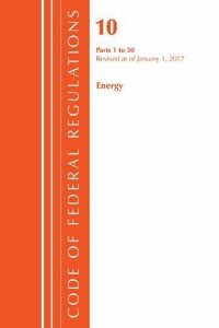 Code of Federal Regulations, Title 10 Energy 1-50, Revised as of January 1, 2017