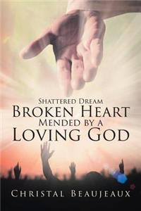 Shattered Dream Broken Heart Mended by a Loving God