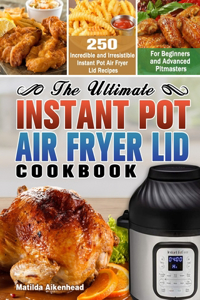 Ultimate Instant Pot Air Fryer Lid Cookbook