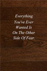 Everything You've Ever Wanted Is On The Other Side Of Fear.