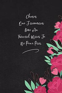 Choses Que J'aimerais Dire Au Travail Mais Je Ne Peux Pas.: envoyez-le comme cadeau à la personne qui vous vient à l'esprit, il/elle va l'adorer!