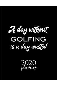 A Day Without Golfing Is A Day Wasted 2020 Planner