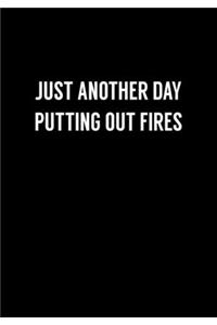 Just Another Day Putting Out Fires