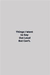 Things I Want to Say Out Loud But Can't