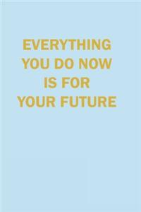 Evrything you Do now is Your Future Lined Journal Notebook