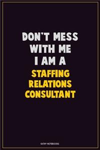 Don't Mess With Me, I Am A Staffing Relations Consultant