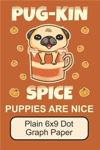 Pug-Kin Spice Puppies Are Nice/ Plain 6x9 Dot Graph Paper