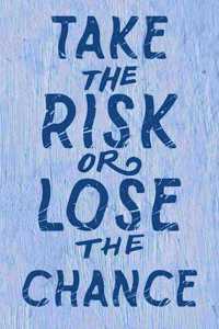 Take The Risk Or Lose The Chance