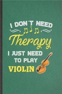 I Don't Need Therapy I Just Need to Play Violin