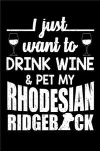 I Just Want To Drink Wine & Pet My Rhodesian RidgeBack