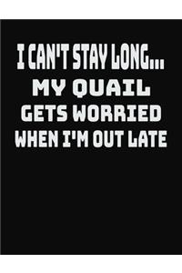 I Can't Stay Long... My Quail Gets Worried When I'm Out Late