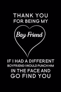 Thank You For Being My Boyfriend If I Had A Different Boyfriend I Would Punch Him In The Face And Go Find You