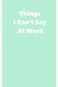 Things I Can't Say At Work