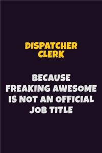 Dispatcher clerk, Because Freaking Awesome Is Not An Official Job Title