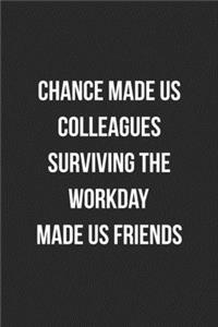 Chance Made Us Colleagues Surviving The Workday Made Us Friends