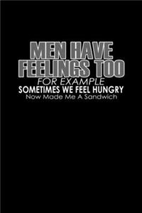 Men Have Feelings Too For Example Sometimes We Feel Hungry Now Make Me A Sandwich