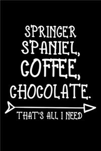 Springer Spaniel Coffee Chocolate That's All I Need