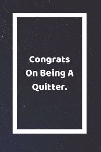 Congrats On Being A Quitter