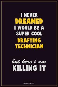 I Never Dreamed I would Be A Super Cool Drafting Technician But Here I Am Killing It