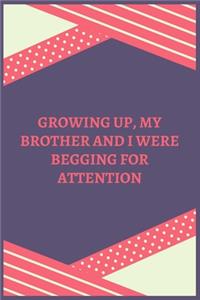 Growing Up, My Brother And I Were Begging For Attention