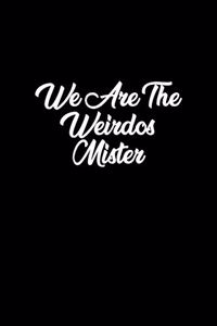 We are the weirdos mister
