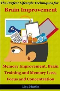 The Perfect Lifestyle Techniques for Brain Improvement: Memory Improvement, Brain Training, Memory Loss and Concentration(ways to Improve Memory, Memory and Work, Memory and Identity, Memory Improvement)