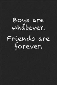 Boys Are Whatever. Friends Are Forever.