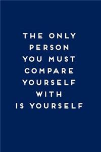 The Only Person You Must Compare Yourself with Is Yourself
