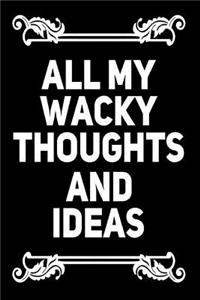All My Wacky Thoughts and Ideas