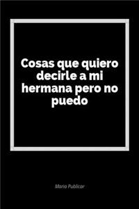 Cosas Que Quiero Decirle a Mi Hermana Pero No Puedo
