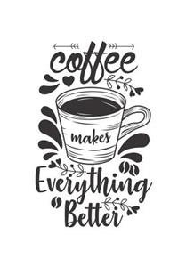 Coffee Makes Everything Better